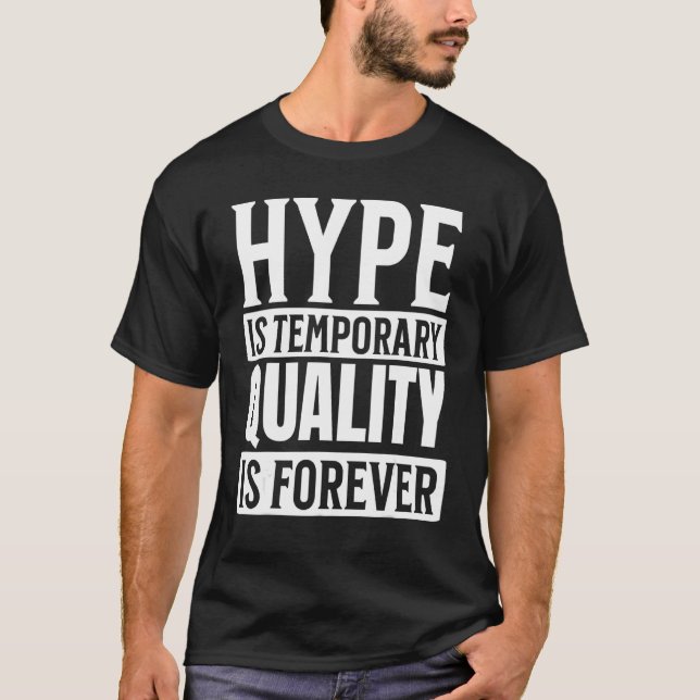 Hype is Temporary Quality is Forever T-Shirt (Front)