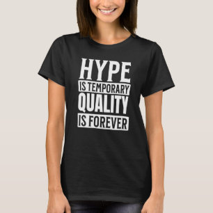 Hype is Temporary Quality is Forever   T-Shirt