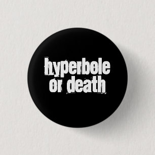 Hyperbole or death 3 cm round badge