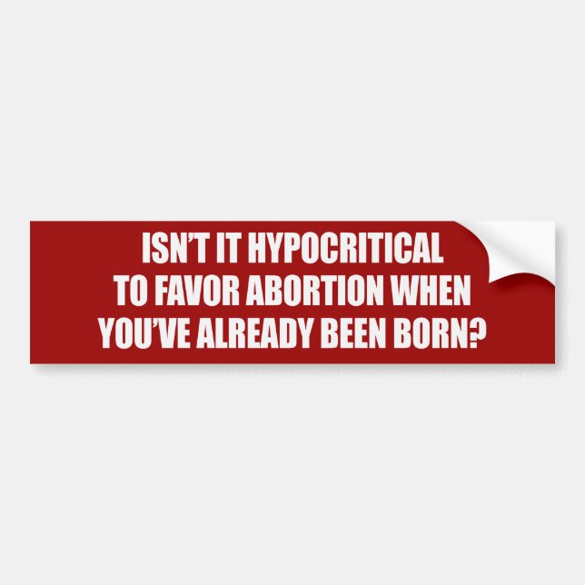 Hypocritial to be in favour of abortion bumper sticker (Front)
