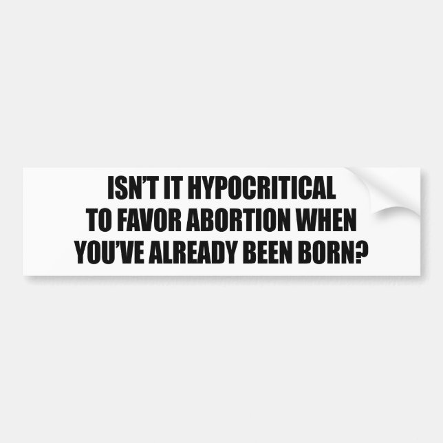 Hypocritial to be in favour of abortion bumper sticker (Front)