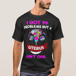 hysterectomy Women clothing Uterus Fibroid Got 99 T-Shirt