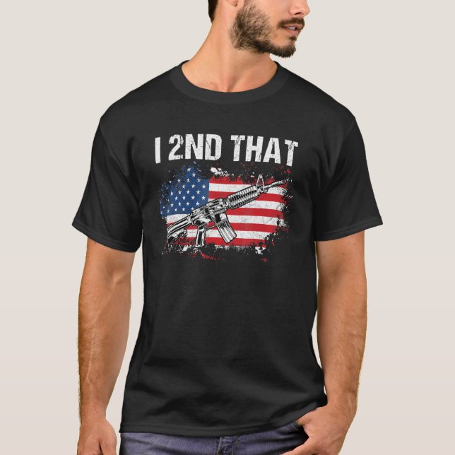 I 2nd That 2nd Amendment Pro Guns - AR-15 American T-Shirt (Front)