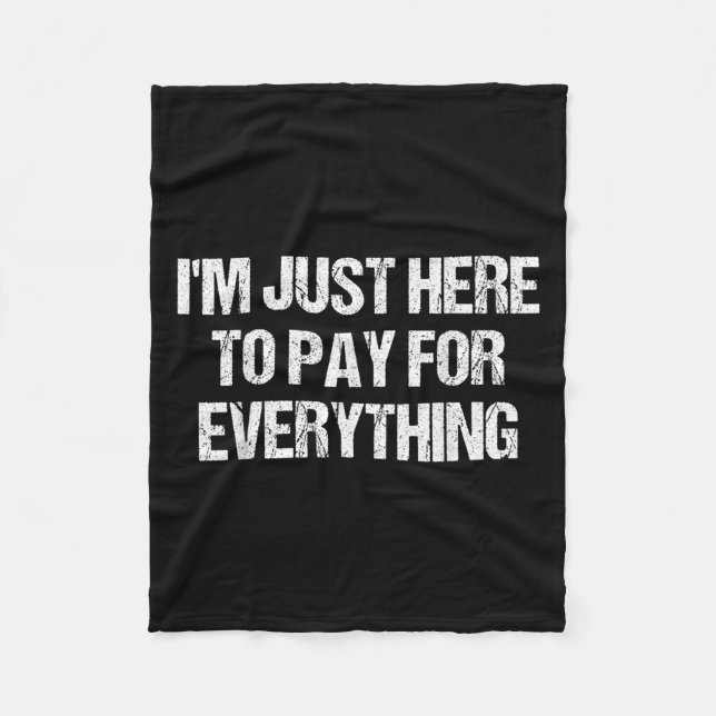 I&#39;m Just Here To Pay For Everything Funny Dad  Fleece Blanket (Front)