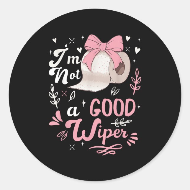 I&#39;m Not A Good Wiper Saying Funny Inappropriat Classic Round Sticker (Front)