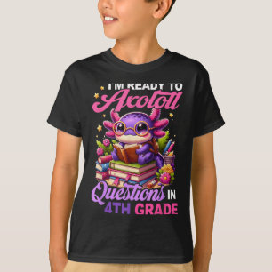 I'm Ready To Axolotl Questions In 4th Grade Ba T-Shirt