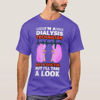 I A Dialysis Technician Not A Doctor But Ill A T-Shirt