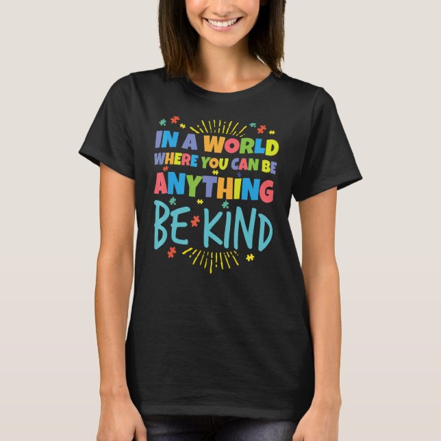 I A World Where You Can Be Anything Be Kind Autism T-Shirt (Front)