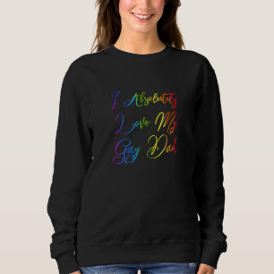 I Absolutely Love My Gay Dad Rainbow Fathers Day P Sweatshirt