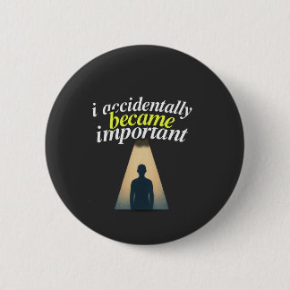 I Accidentally Became Important Humourous Self Awa 6 Cm Round Badge