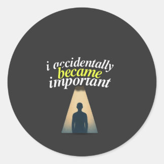 I Accidentally Became Important Humourous Self Awa Classic Round Sticker