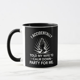I accidentally told my wife to calm down party   mug