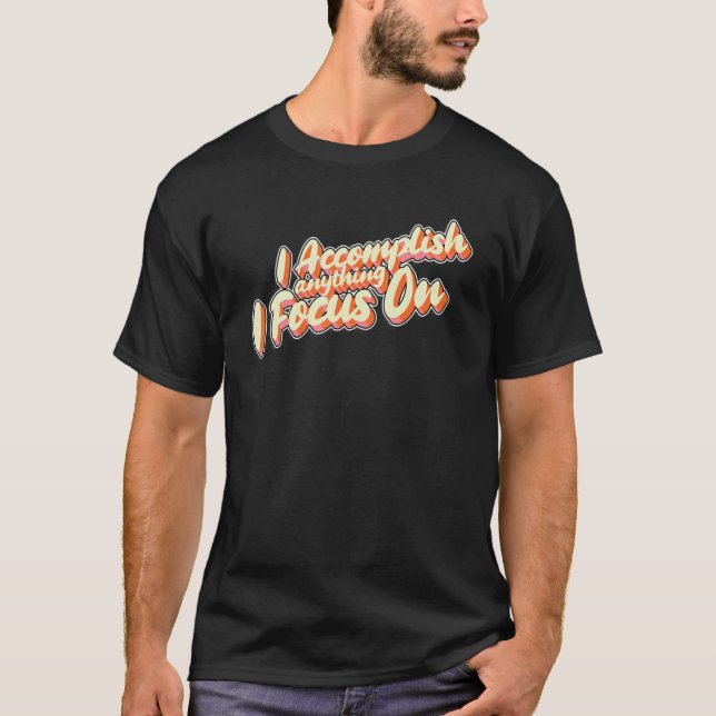 I Accomplish anything I Focus On Affirmation Manif T-Shirt (Front)