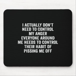 I Actually Don't Need To Control My Anger Mouse Mat