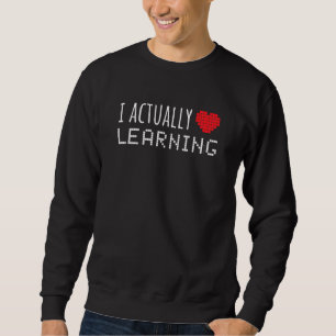 I Actually Love Learning Funny School Sweatshirt
