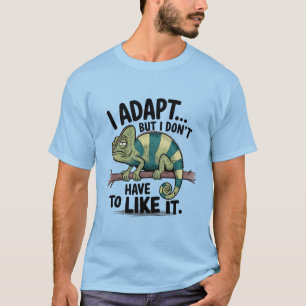 I Adapt But I Dont Have To Like It T-Shirt