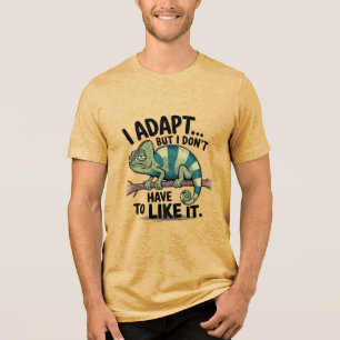 I Adapt But I Dont Have To Like It Tri-Blend Shirt