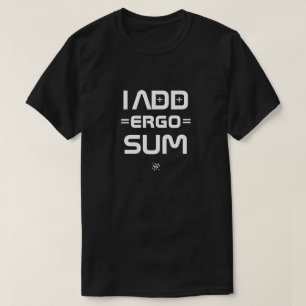 I Add Ergo Sum – Philosophy Geek Pun T-Shirt