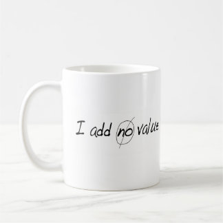 I Add No Value Coffee Mug
