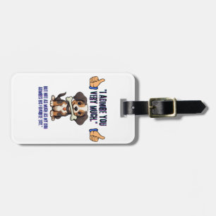 I ADMIRE YOU VERY MUCH LUGGAGE TAG