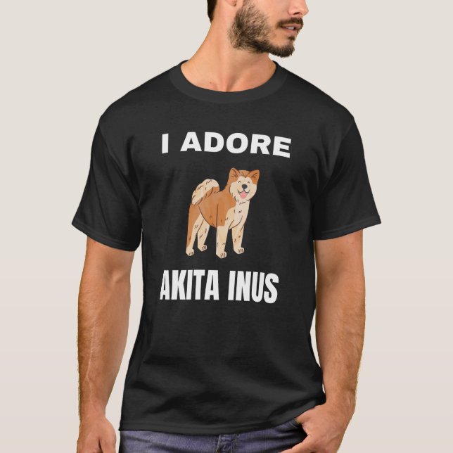 I adore Akita Inus T-Shirt (Front)
