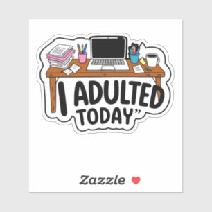 I Adulted Today at work