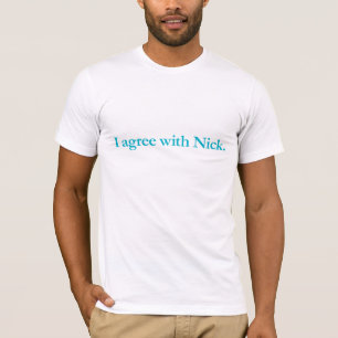 I agree with Nick T-Shirt
