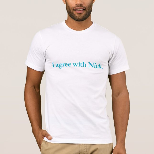 I agree with Nick T-Shirt (Front)