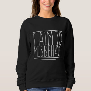 I Aim To Misbehave Sarcasm Joke Humorous Misbeha Sweatshirt
