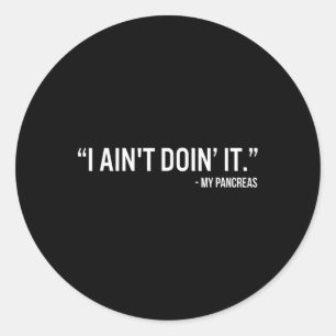 I Ain’t Doin’It My Pancreas Fun Type 1 Diabetes Aw Classic Round Sticker