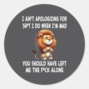 I Ain't Alogizing For Sht I Do When I'm Mad You Sh Classic Round Sticker