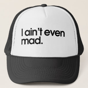 I aint even mad trucker hat