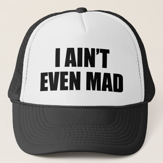 I Ain't Even Mad Trucker Hat (Front)