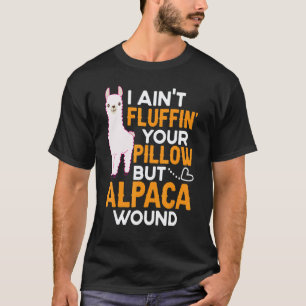 I Ain't Fluffin' Your Pillow But Alpaca Would Nur T-Shirt