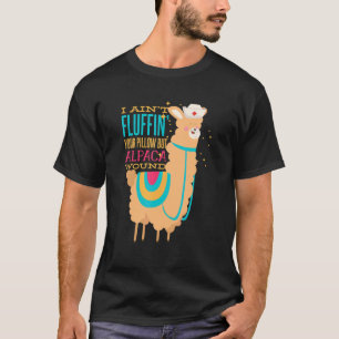 I Ain't Fluffin' Your Pillow But Alpaca Wound Nurs T-Shirt