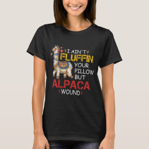 I Ain't Fluffin' Your Pillow But Alpaca Wound  T-Shirt