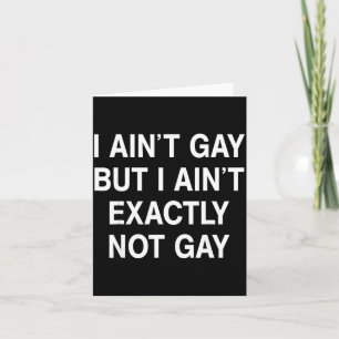 I Ain't Gay But I Ain't Exactly Not Gay  Card
