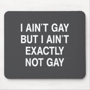 I Ain't Gay But I Ain't Exactly Not Gay  Mouse Mat
