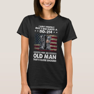 I Ain't Perfect But I Do Have A Dd 214 For An Old T-Shirt