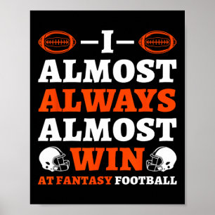 I Almost Always Almost Win At Fantasy Football Poster