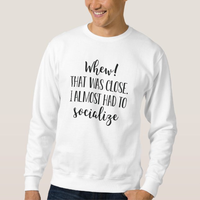 I Almost Had To Socialise Sweatshirt (Front)