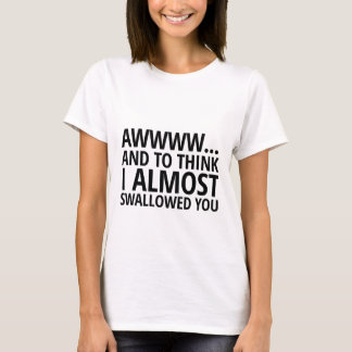 I almost swallowed you Shirt