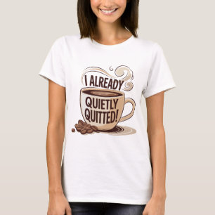 I Already Quietly Quitted! Funny Coffee Cup T-Shirt