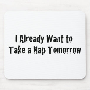 I already want a nap tomorrow mouse mat
