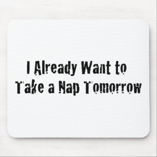 I already want a nap tomorrow mouse mat