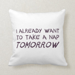 I Already Want To Take A Nap Tomorrow Cushion