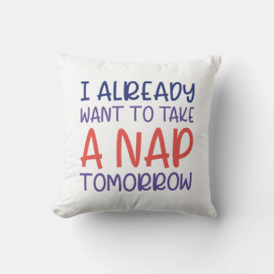 I Already Want To Take A Nap Tomorrow Cushion
