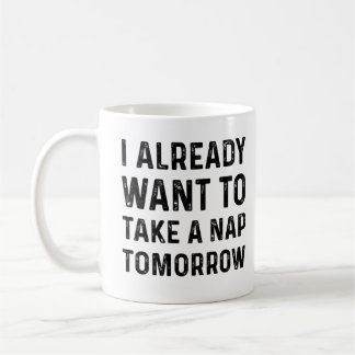 i already want to take a nap tomorrow gift for nap coffee mug