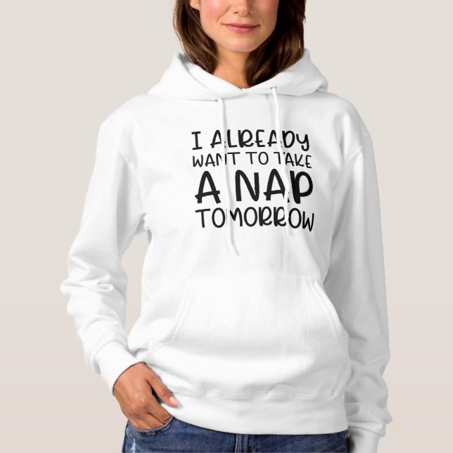 I Already Want To Take A Nap Tomorrow Hoodie (Front)