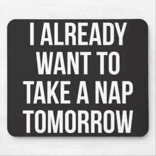 I Already Want To Take A Nap Tomorrow Mouse Mat